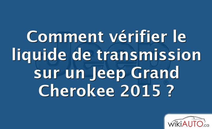 Comment vérifier le liquide de transmission sur un Jeep Grand Cherokee 2015 ?