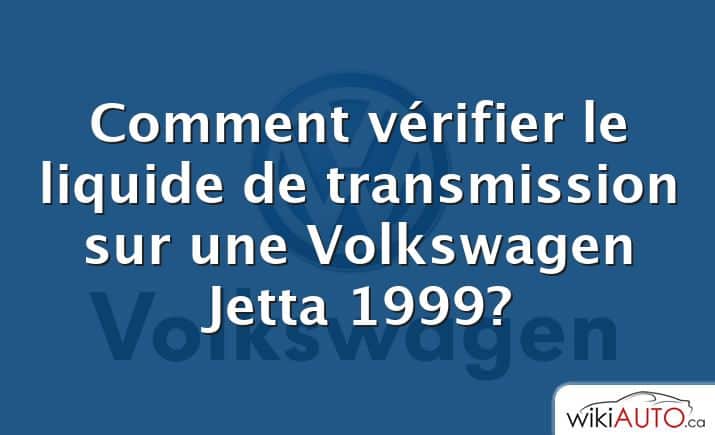Comment vérifier le liquide de transmission sur une Volkswagen Jetta 1999?