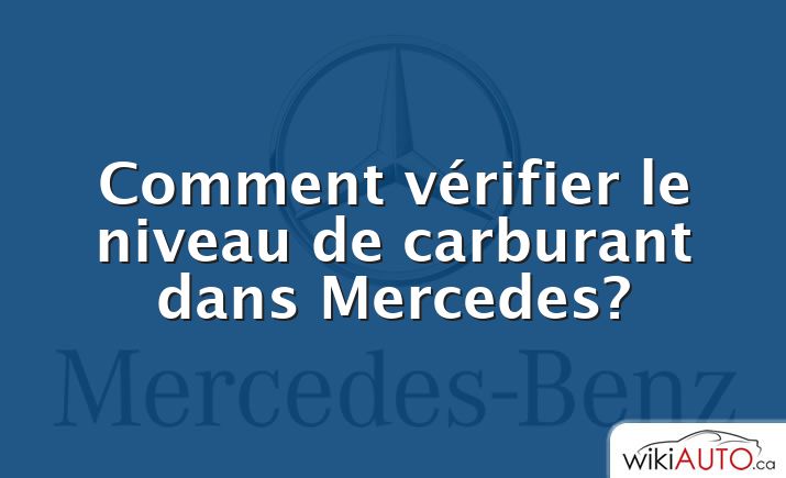 Comment vérifier le niveau de carburant dans Mercedes?