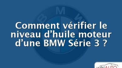 Comment vérifier le niveau d’huile moteur d’une BMW Série 3 ?