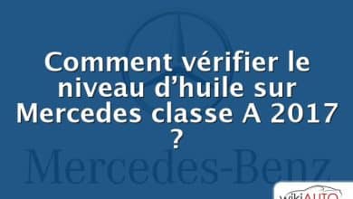 Comment vérifier le niveau d’huile sur Mercedes classe A 2017 ?