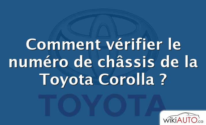 Comment vérifier le numéro de châssis de la Toyota Corolla ?