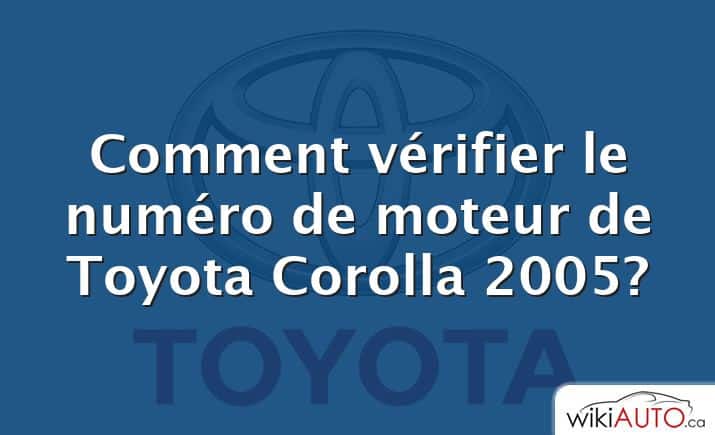 Comment vérifier le numéro de moteur de Toyota Corolla 2005?