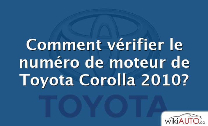 Comment vérifier le numéro de moteur de Toyota Corolla 2010?