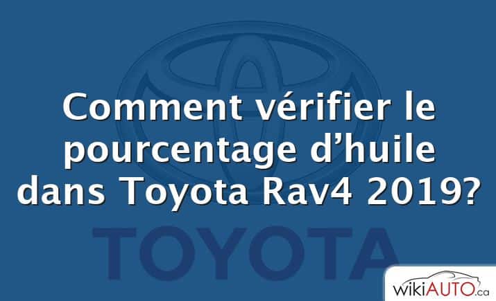 Comment vérifier le pourcentage d’huile dans Toyota Rav4 2019?