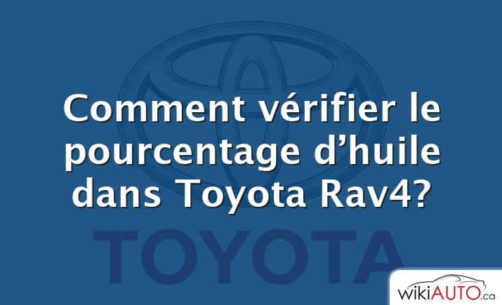 Comment vérifier le pourcentage d’huile dans Toyota Rav4?