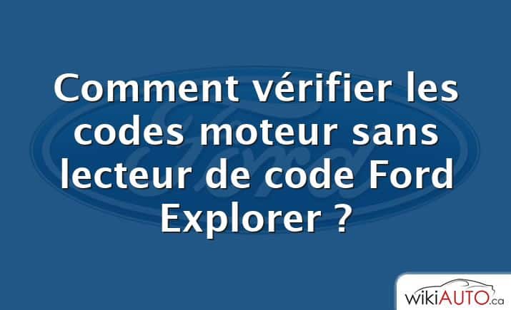 Comment vérifier les codes moteur sans lecteur de code Ford Explorer ?