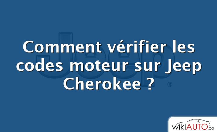 Comment vérifier les codes moteur sur Jeep Cherokee ?