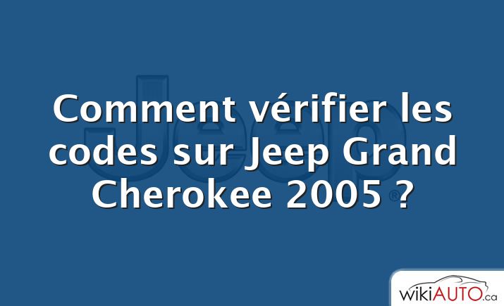 Comment vérifier les codes sur Jeep Grand Cherokee 2005 ?