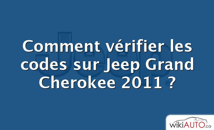 Comment vérifier les codes sur Jeep Grand Cherokee 2011 ?