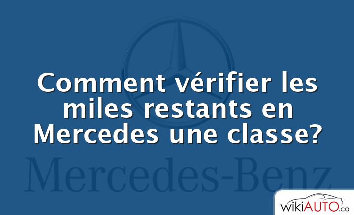 Comment vérifier les miles restants en Mercedes une classe?