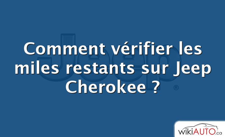 Comment vérifier les miles restants sur Jeep Cherokee ?