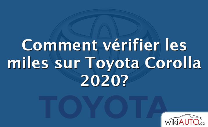 Comment vérifier les miles sur Toyota Corolla 2020?