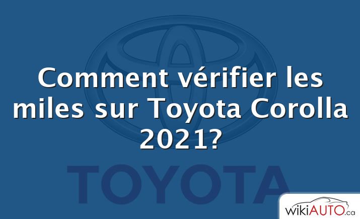 Comment vérifier les miles sur Toyota Corolla 2021?