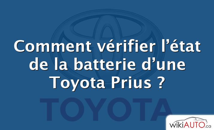 Comment vérifier l’état de la batterie d’une Toyota Prius ?