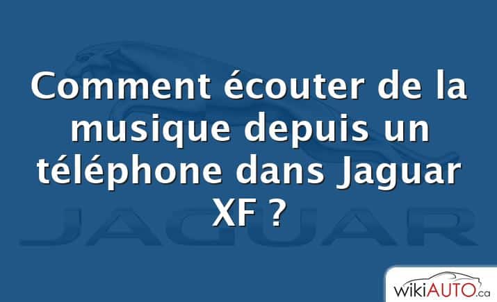 Comment écouter de la musique depuis un téléphone dans Jaguar XF ?