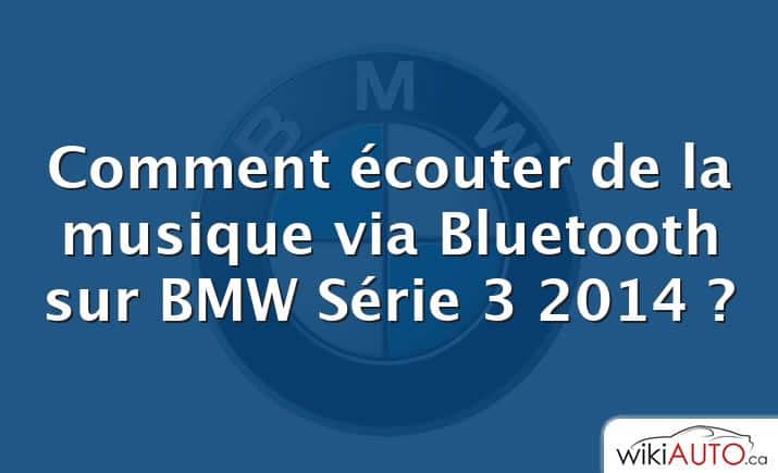 Comment écouter de la musique via Bluetooth sur BMW Série 3 2014 ?