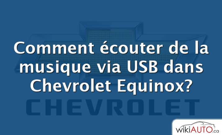 Comment écouter de la musique via USB dans Chevrolet Equinox?