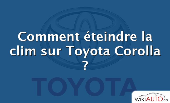 Comment éteindre la clim sur Toyota Corolla ?