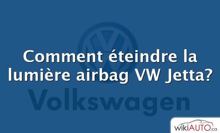 Comment éteindre la lumière airbag VW Jetta?