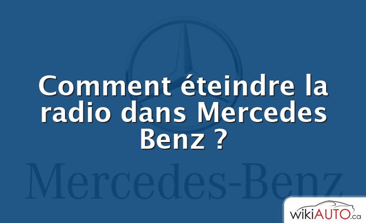 Comment éteindre la radio dans Mercedes Benz ?
