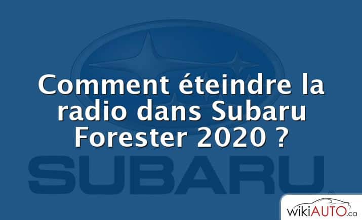Comment éteindre la radio dans Subaru Forester 2020 ?
