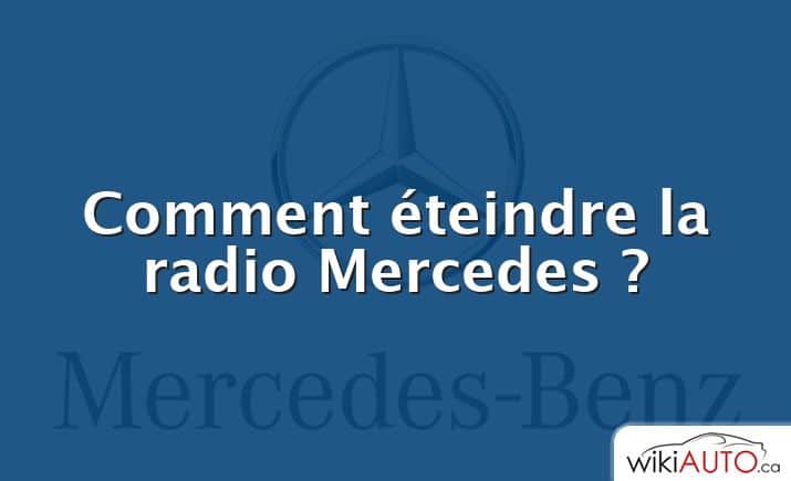 Comment éteindre la radio Mercedes ?