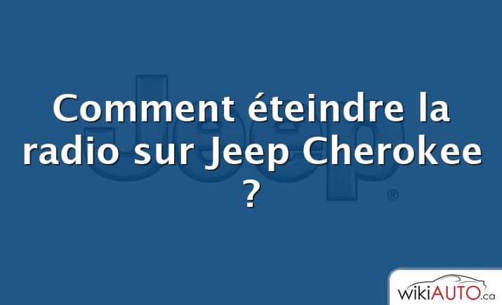 Comment éteindre la radio sur Jeep Cherokee ?