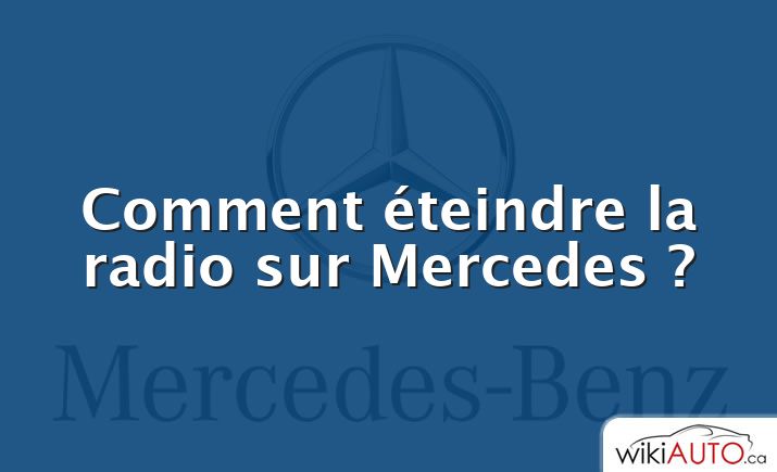 Comment éteindre la radio sur Mercedes ?