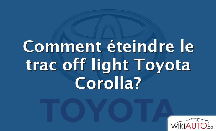Comment éteindre le trac off light Toyota Corolla?