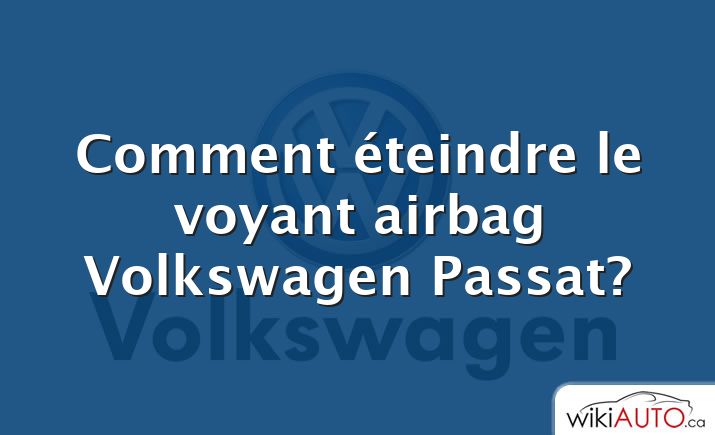 Comment éteindre le voyant airbag Volkswagen Passat?