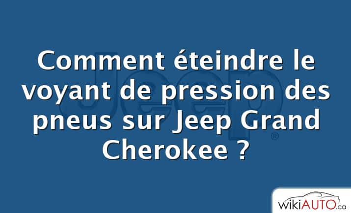 Comment éteindre le voyant de pression des pneus sur Jeep Grand Cherokee ?
