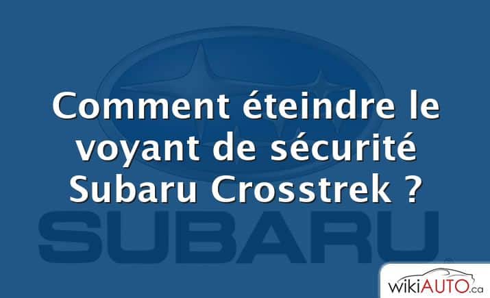 Comment éteindre le voyant de sécurité Subaru Crosstrek ?