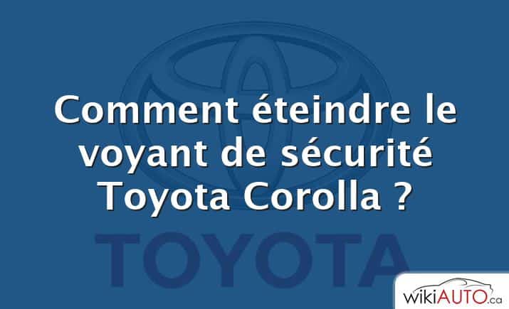 Comment éteindre le voyant de sécurité Toyota Corolla ?