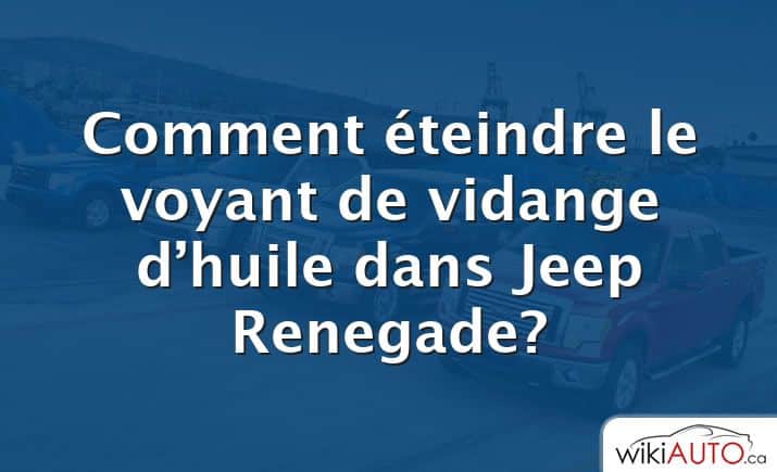Comment éteindre le voyant de vidange d’huile dans Jeep Renegade?