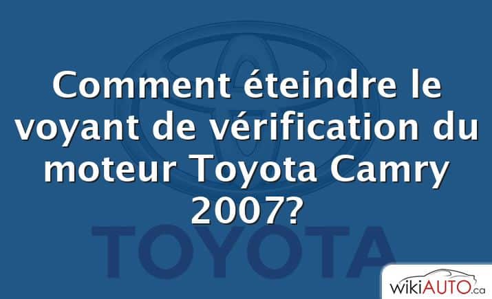 Comment éteindre le voyant de vérification du moteur Toyota Camry 2007?