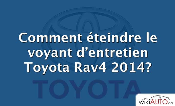 Comment éteindre le voyant d’entretien Toyota Rav4 2014?