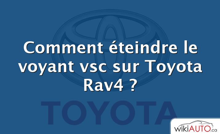 Comment éteindre le voyant vsc sur Toyota Rav4 ?