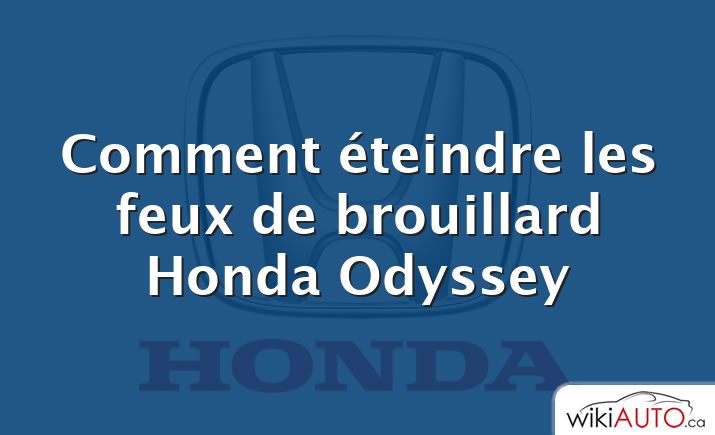 Comment éteindre les feux de brouillard Honda Odyssey