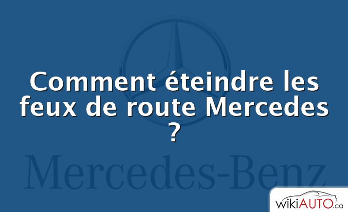 Comment éteindre les feux de route Mercedes ?