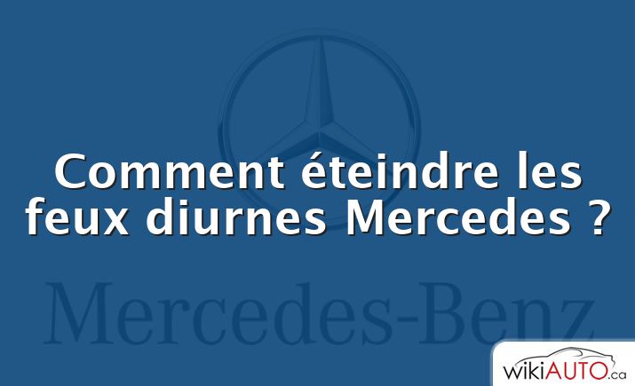 Comment éteindre les feux diurnes Mercedes ?