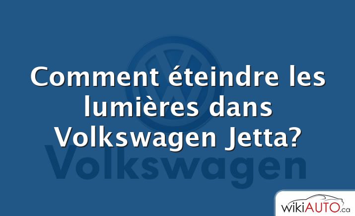 Comment éteindre les lumières dans Volkswagen Jetta?