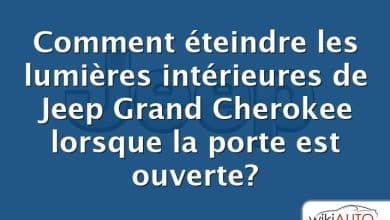 Comment éteindre les lumières intérieures de Jeep Grand Cherokee lorsque la porte est ouverte?