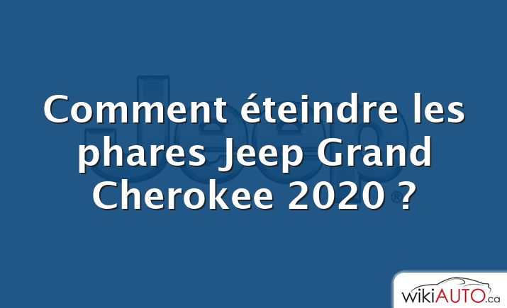 Comment éteindre les phares Jeep Grand Cherokee 2020 ?