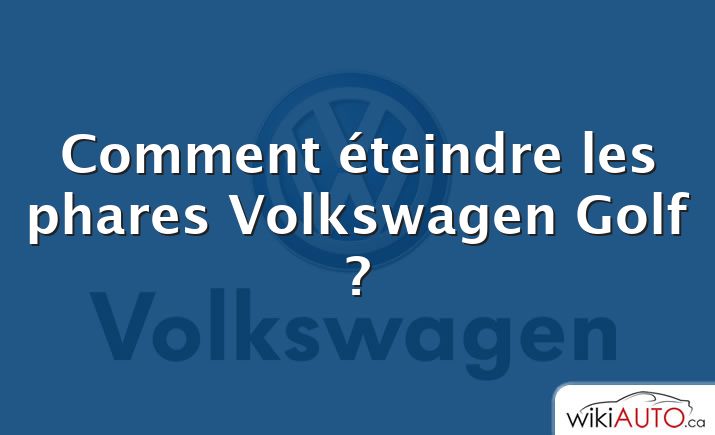 Comment éteindre les phares Volkswagen Golf ?