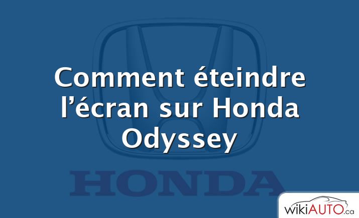 Comment éteindre l’écran sur Honda Odyssey