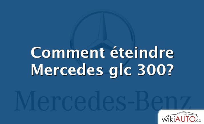 Comment éteindre Mercedes glc 300?