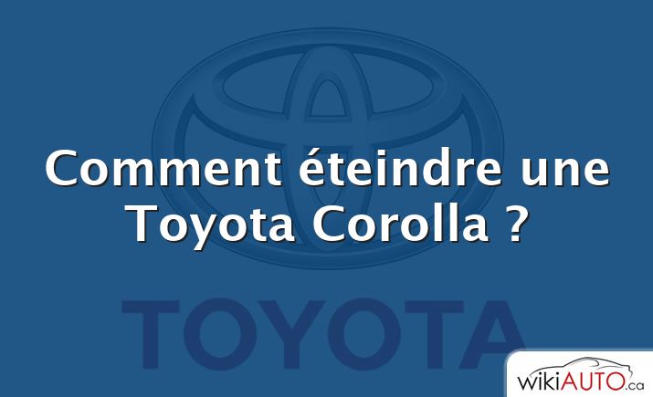 Comment éteindre une Toyota Corolla ?
