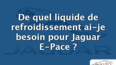 De quel liquide de refroidissement ai-je besoin pour Jaguar E-Pace ?