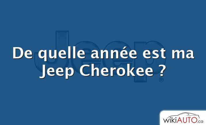 De quelle année est ma Jeep Cherokee ?